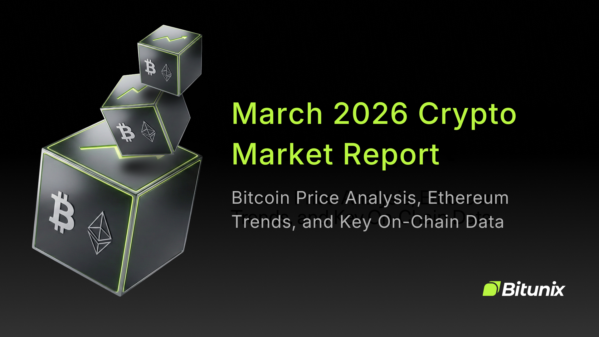 Three metallic 3D crypto cubes with Bitcoin and Ethereum logos, beside a bold green title 'March 2026 Crypto Market Report' and the Bitunix logo.